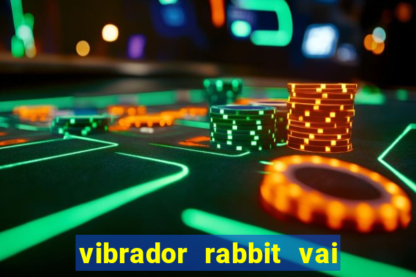 vibrador rabbit vai e vem