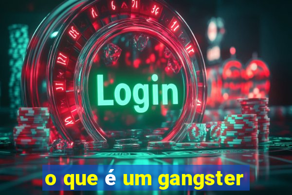 o que é um gangster