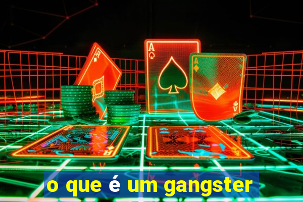 o que é um gangster