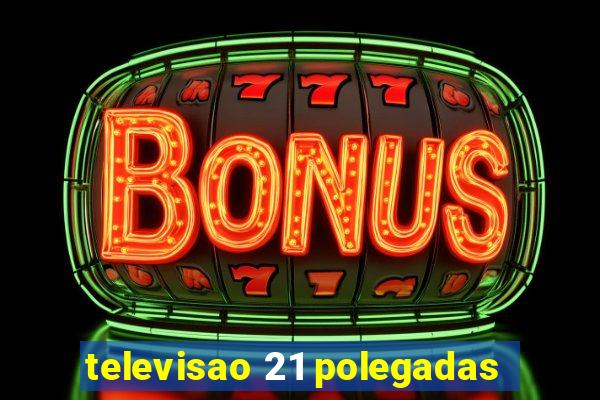 televisao 21 polegadas