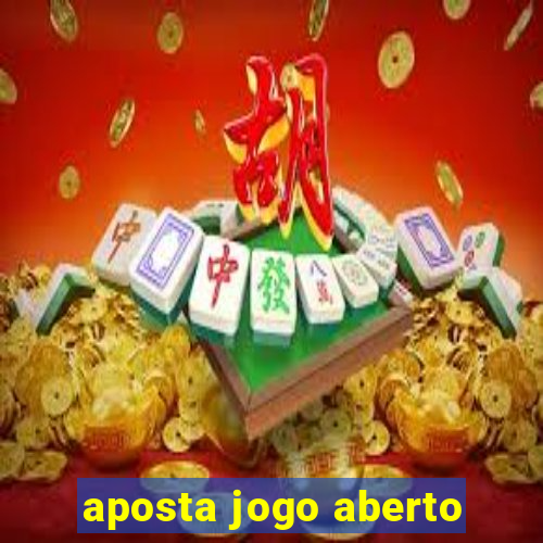 aposta jogo aberto