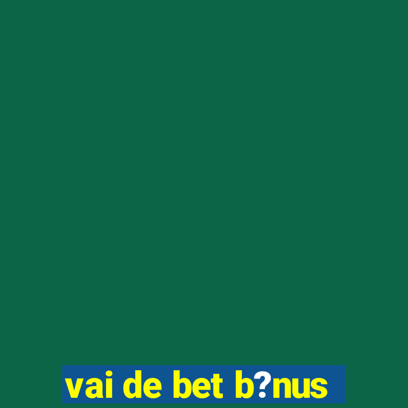 vai de bet b?nus