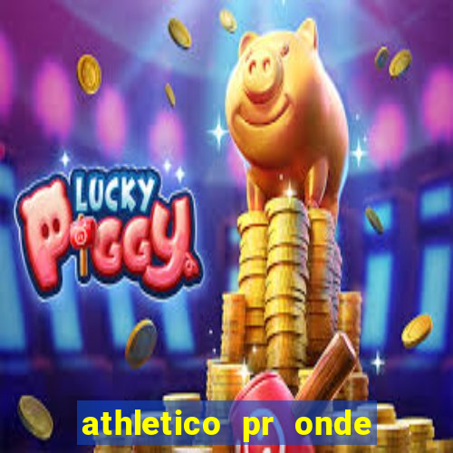 athletico pr onde assistir hoje