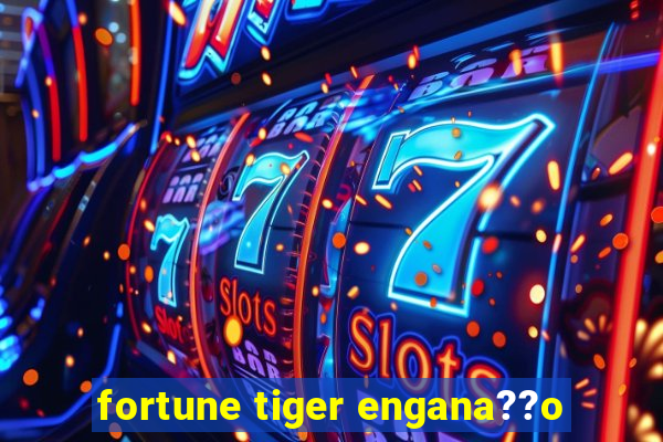 fortune tiger engana??o