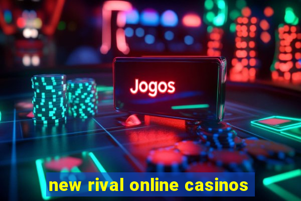 new rival online casinos