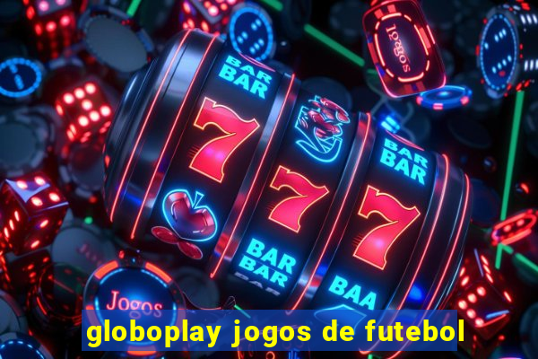 globoplay jogos de futebol