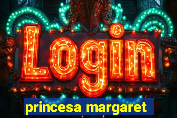 princesa margaret