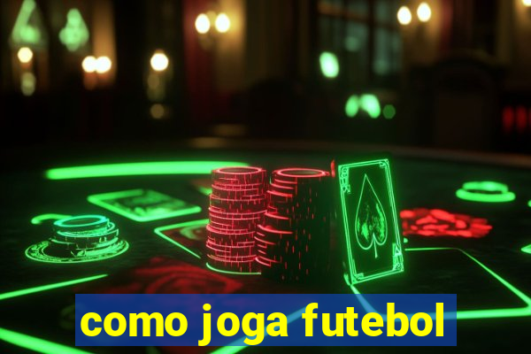 como joga futebol