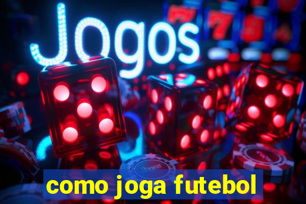 como joga futebol