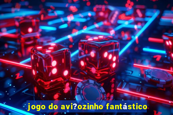 jogo do avi?ozinho fantástico