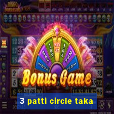 3 patti circle taka