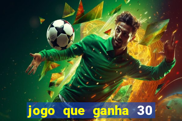 jogo que ganha 30 de bonus