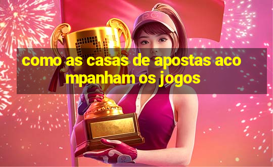 como as casas de apostas acompanham os jogos