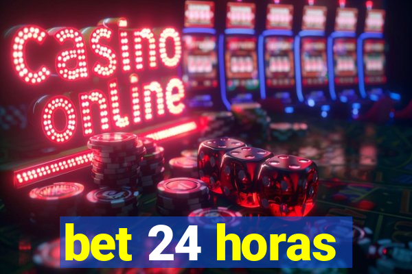 bet 24 horas