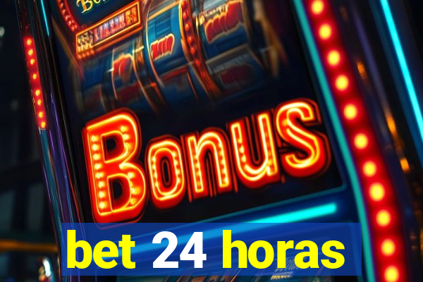 bet 24 horas