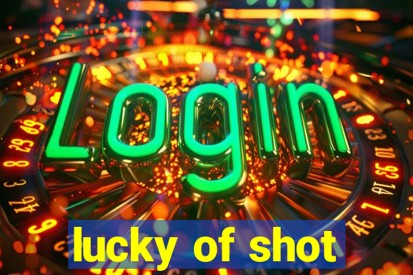 lucky of shot