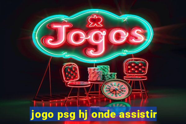 jogo psg hj onde assistir