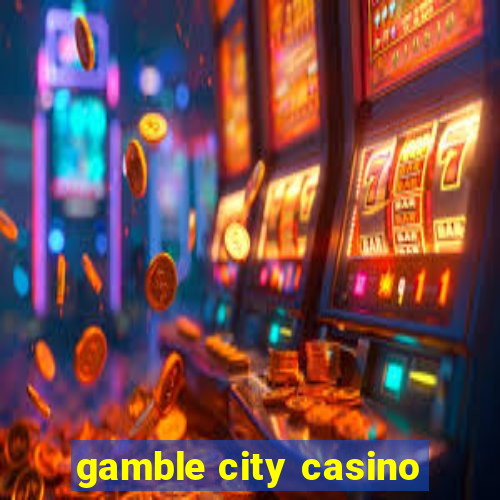 gamble city casino