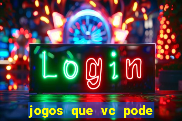 jogos que vc pode ganhar dinheiro