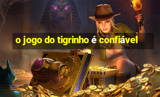 o jogo do tigrinho é confiável