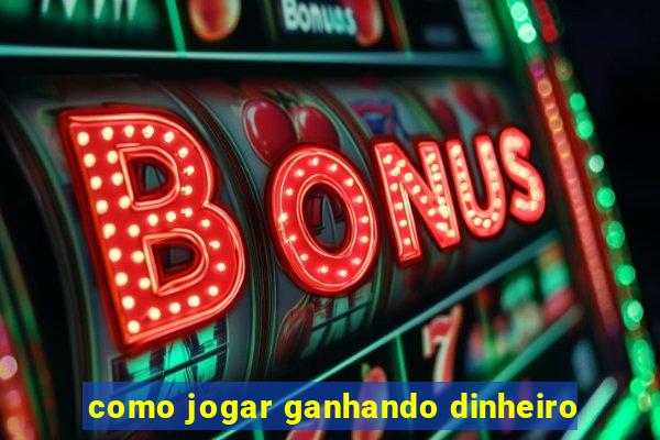 como jogar ganhando dinheiro