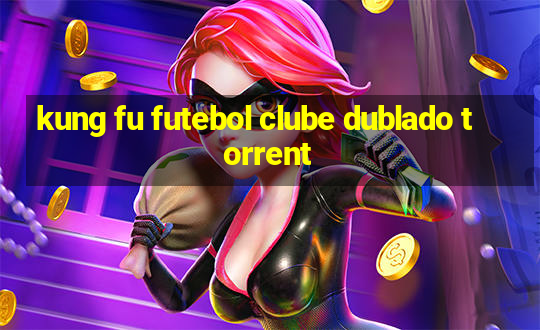 kung fu futebol clube dublado torrent