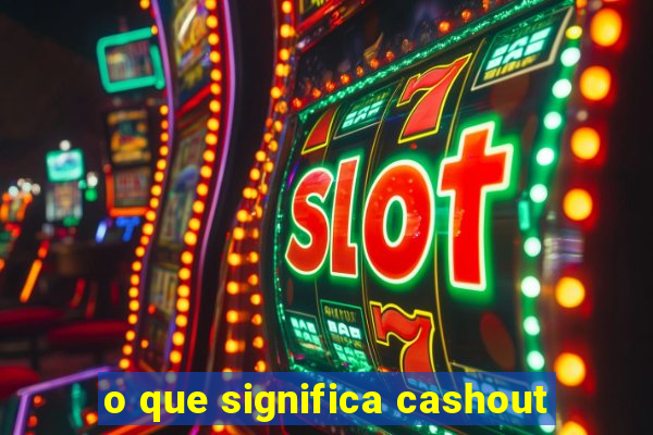 o que significa cashout