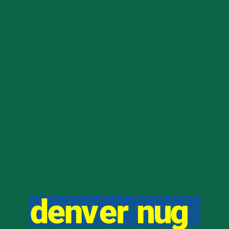 denver nug