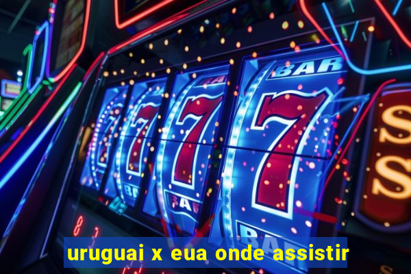 uruguai x eua onde assistir