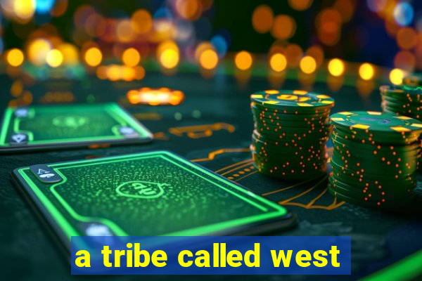 a tribe called west