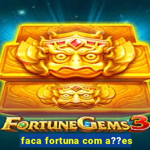 faca fortuna com a??es