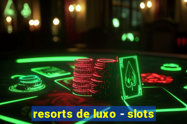 resorts de luxo - slots