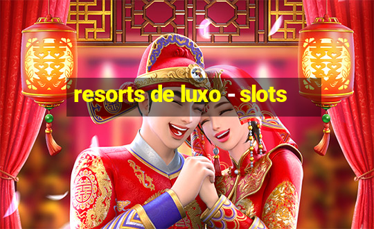 resorts de luxo - slots