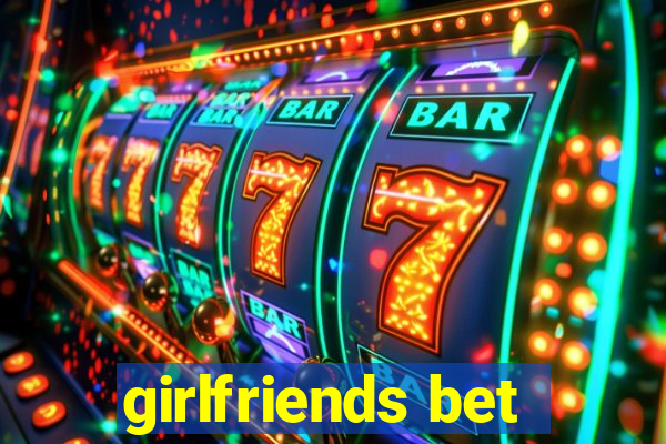 girlfriends bet