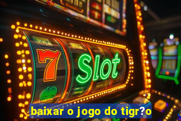 baixar o jogo do tigr?o