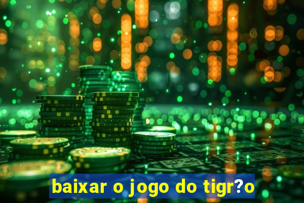 baixar o jogo do tigr?o