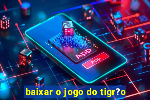 baixar o jogo do tigr?o