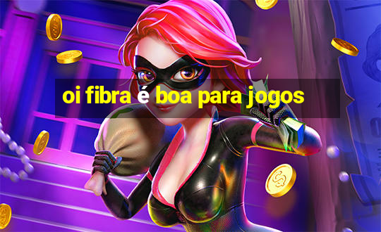 oi fibra é boa para jogos