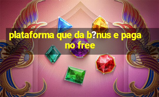 plataforma que da b?nus e paga no free