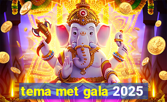 tema met gala 2025