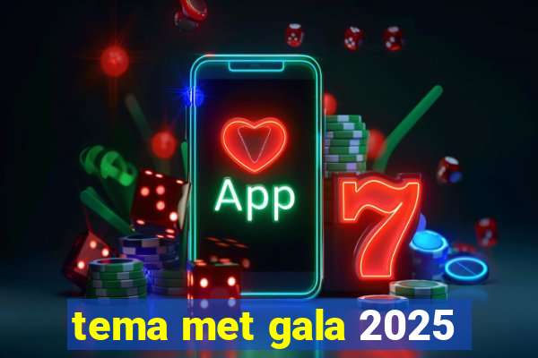 tema met gala 2025