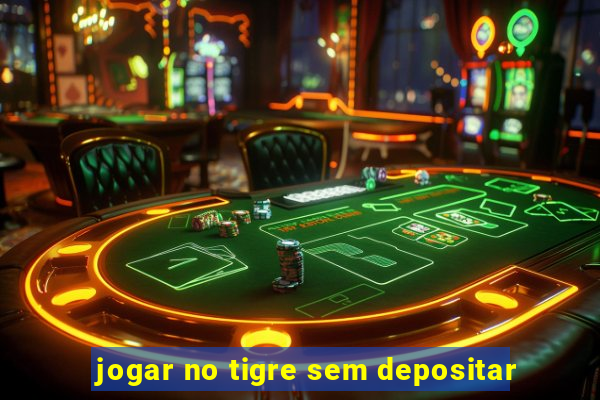 jogar no tigre sem depositar