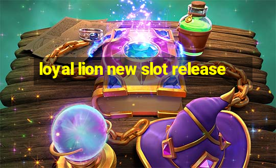 loyal lion new slot release