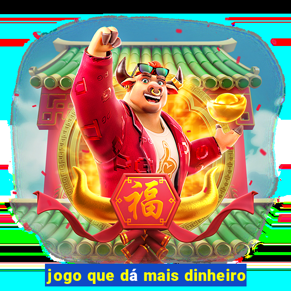 jogo que dá mais dinheiro