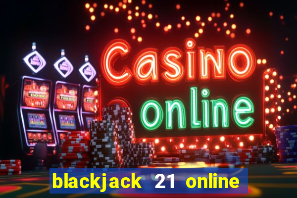 blackjack 21 online real money