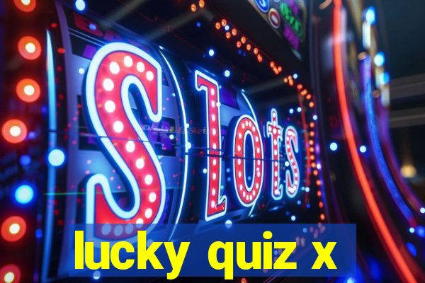 lucky quiz x