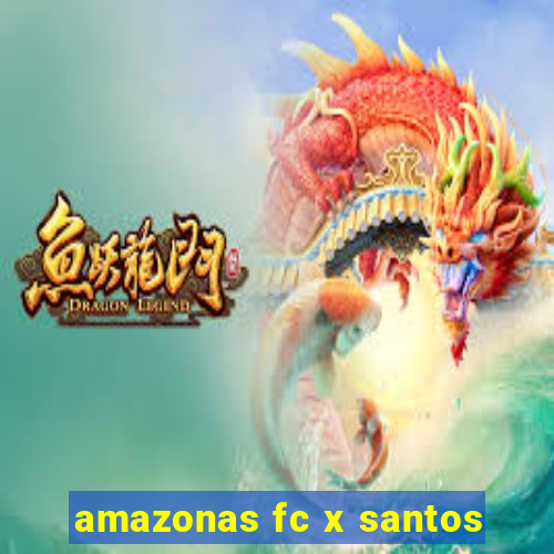 amazonas fc x santos