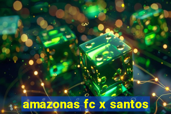 amazonas fc x santos