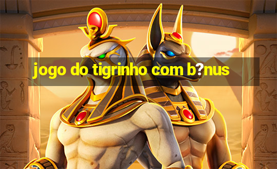 jogo do tigrinho com b?nus