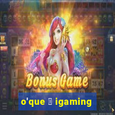 o'que 茅 igaming